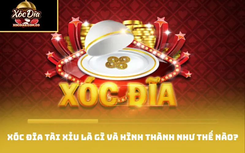 Xóc đĩa tài xỉu là gì và hình thành như thế nào?