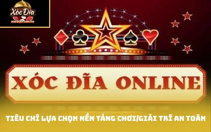 Tiêu chí lựa chọn nền tảng chơi/giải trí an toàn